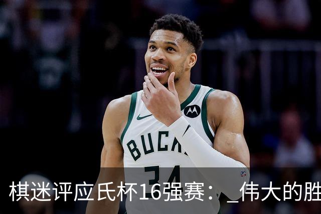 棋迷评应氏杯16强赛： 伟大的胜利！给王星昊满分